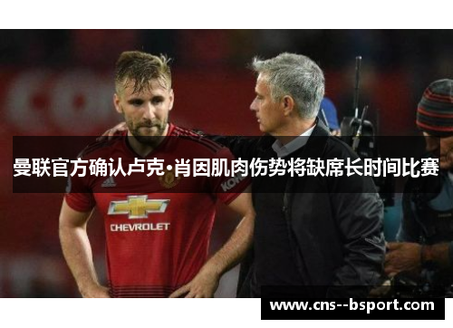 曼联官方确认卢克·肖因肌肉伤势将缺席长时间比赛