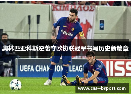 奥林匹亚科斯逆袭夺欧协联冠军书写历史新篇章