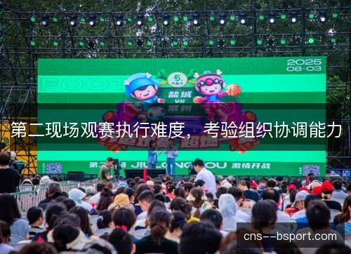 第二现场观赛执行难度，考验组织协调能力